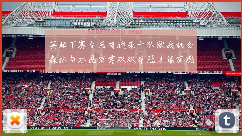 英超下赛季或将迎来十队欧战机会森林与水晶宫需双双夺冠才能实现