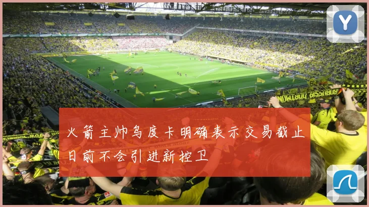 火箭主帅乌度卡明确表示交易截止日前不会引进新控卫